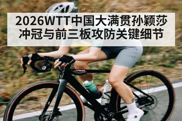 2026WTT中国大满贯孙颖莎冲冠与前三板攻防关键细节